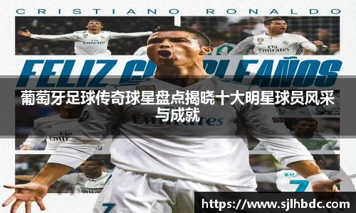 葡萄牙足球传奇球星盘点揭晓十大明星球员风采与成就